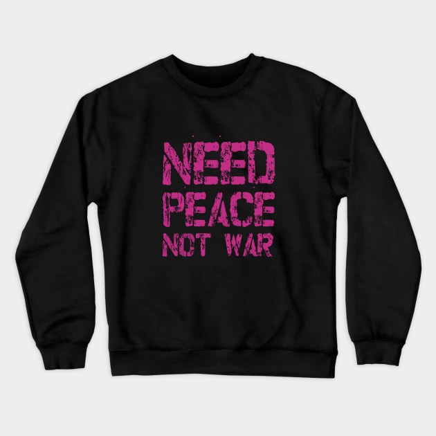 Need Peace not War Crewneck Sweatshirt by umarhahn